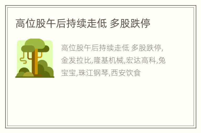 高位股午后持续走低 多股跌停