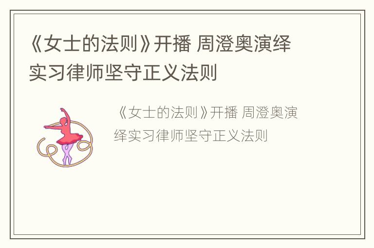 《女士的法则》开播 周澄奥演绎实习律师坚守正义法则