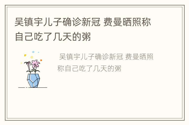 吴镇宇儿子确诊新冠 费曼晒照称自己吃了几天的粥