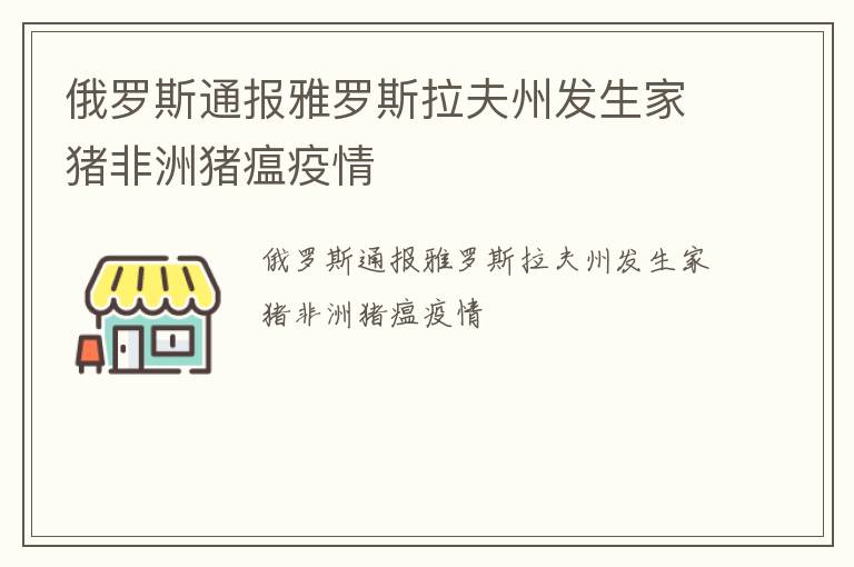 俄罗斯通报雅罗斯拉夫州发生家猪非洲猪瘟疫情