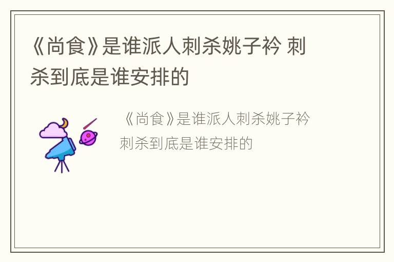 《尚食》是谁派人刺杀姚子衿 刺杀到底是谁安排的
