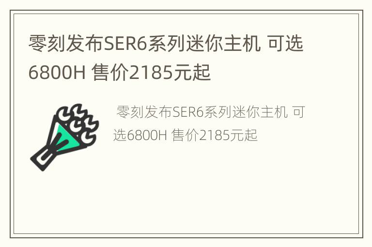 零刻发布SER6系列迷你主机 可选6800H 售价2185元起