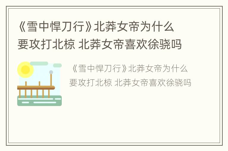 《雪中悍刀行》北莽女帝为什么要攻打北椋 北莽女帝喜欢徐骁吗