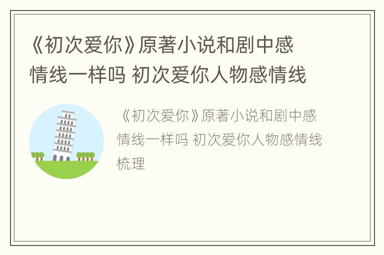 《初次爱你》原著小说和剧中感情线一样吗 初次爱你人物感情线梳理