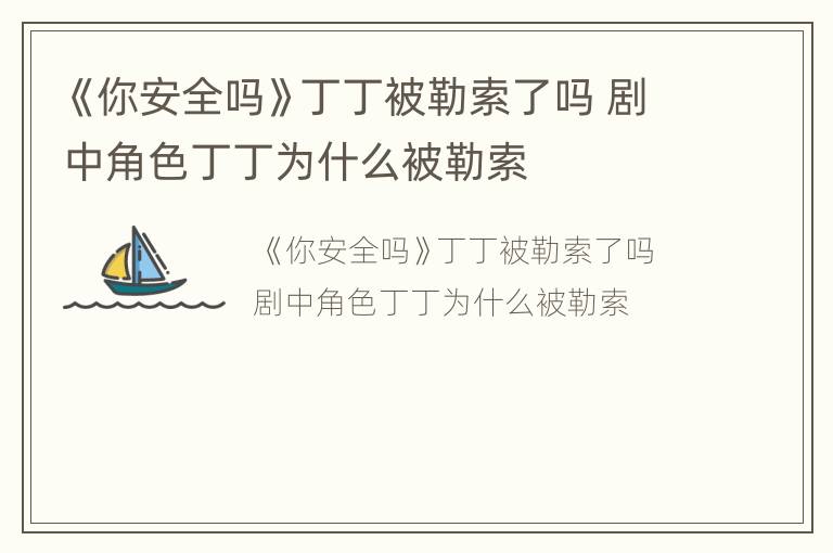 《你安全吗》丁丁被勒索了吗 剧中角色丁丁为什么被勒索