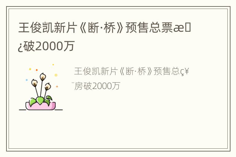 王俊凯新片《断·桥》预售总票房破2000万