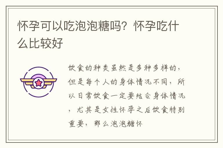 怀孕可以吃泡泡糖吗？怀孕吃什么比较好