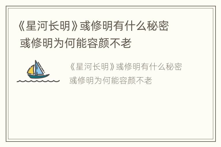 《星河长明》彧修明有什么秘密 彧修明为何能容颜不老