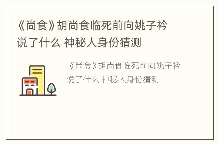 《尚食》胡尚食临死前向姚子衿说了什么 神秘人身份猜测