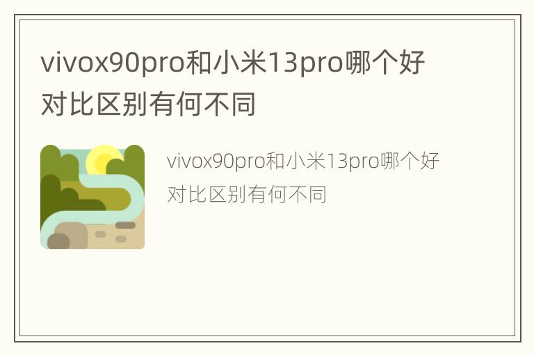 vivox90pro和小米13pro哪个好 对比区别有何不同
