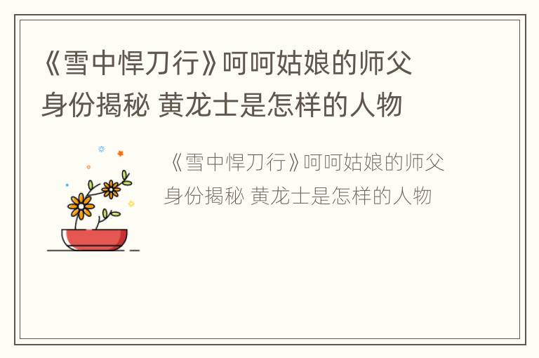 《雪中悍刀行》呵呵姑娘的师父身份揭秘 黄龙士是怎样的人物