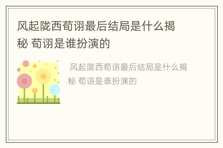 风起陇西荀诩最后结局是什么揭秘 荀诩是谁扮演的