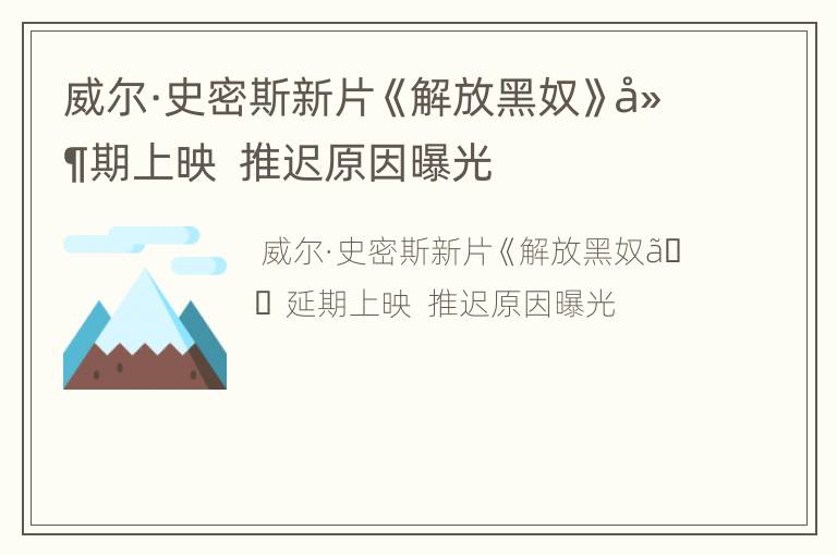 威尔·史密斯新片《解放黑奴》延期上映  推迟原因曝光