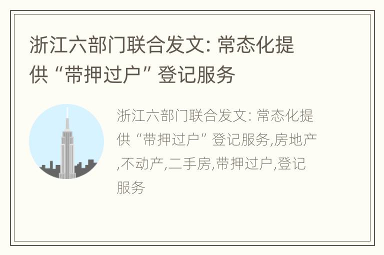 浙江六部门联合发文：常态化提供“带押过户”登记服务