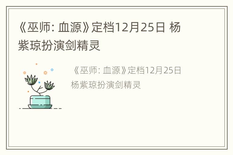 《巫师：血源》定档12月25日 杨紫琼扮演剑精灵