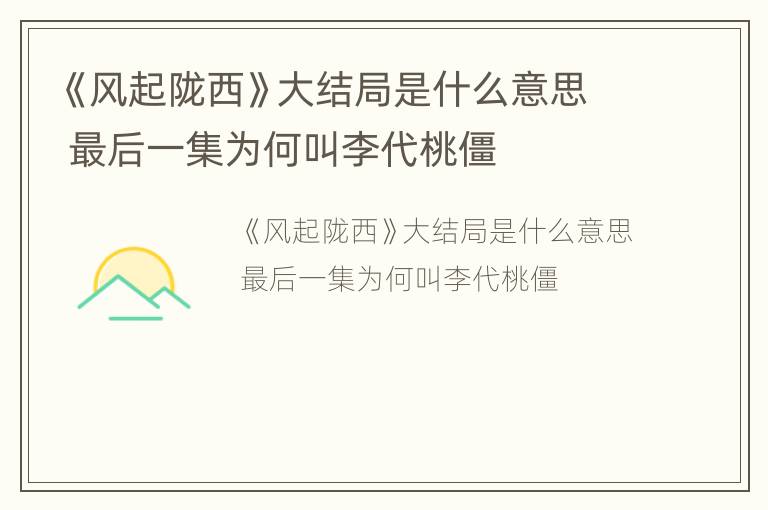 《风起陇西》大结局是什么意思 最后一集为何叫李代桃僵