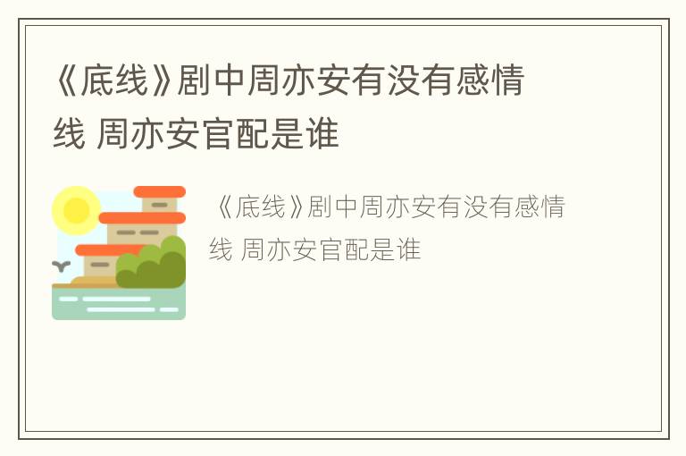 《底线》剧中周亦安有没有感情线 周亦安官配是谁