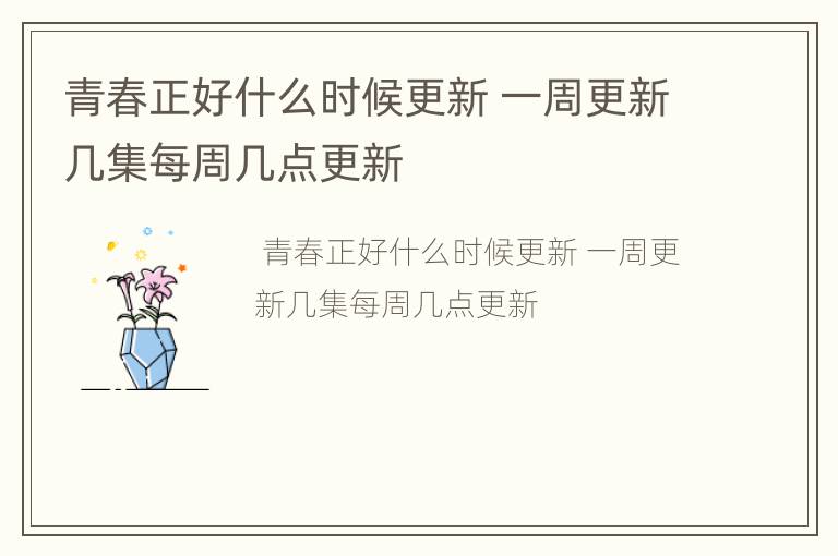 青春正好什么时候更新 一周更新几集每周几点更新