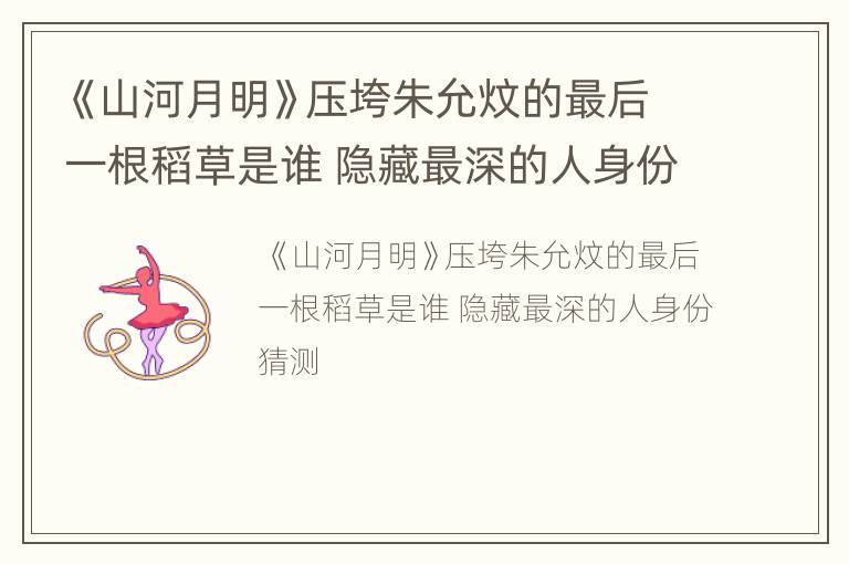 《山河月明》压垮朱允炆的最后一根稻草是谁 隐藏最深的人身份猜测