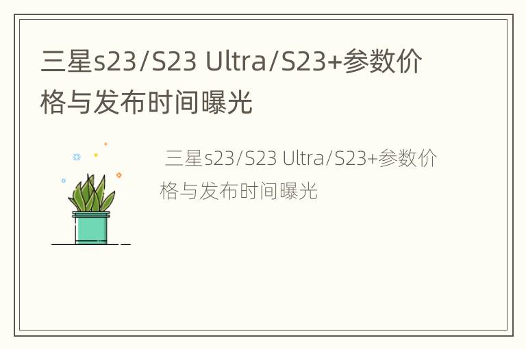 三星s23/S23 Ultra/S23+参数价格与发布时间曝光