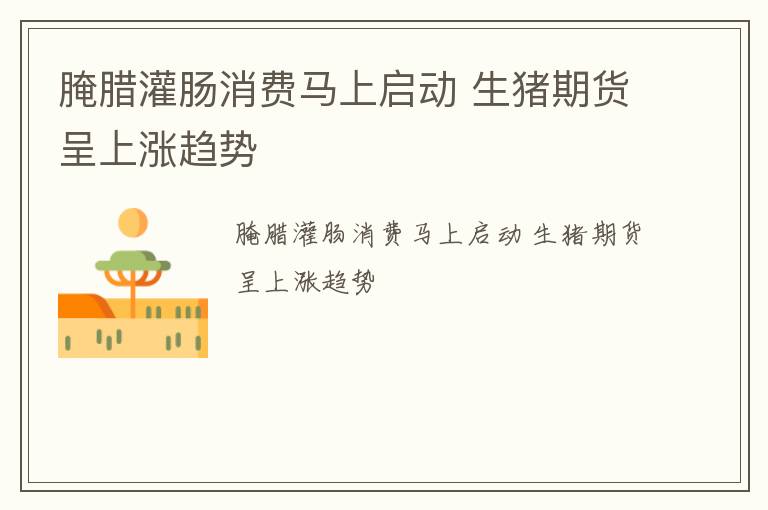 腌腊灌肠消费马上启动 生猪期货呈上涨趋势