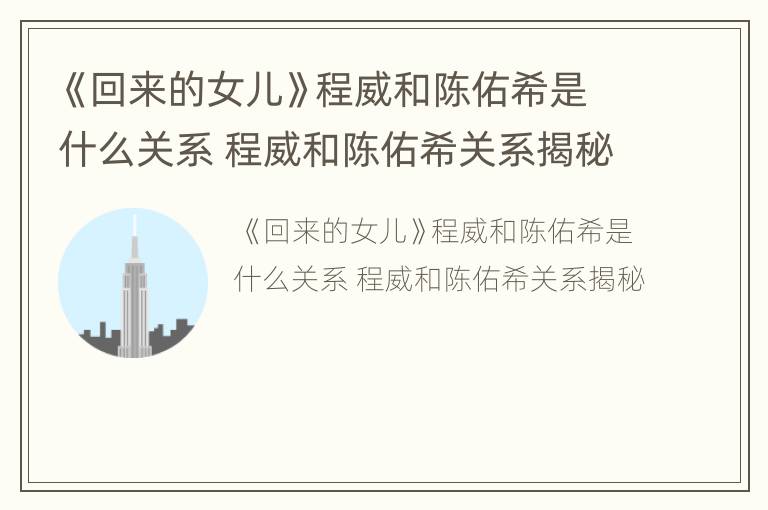 《回来的女儿》程威和陈佑希是什么关系 程威和陈佑希关系揭秘