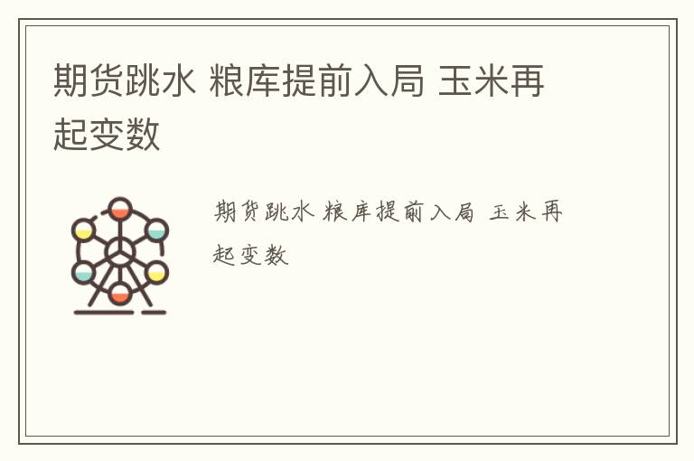 期货跳水 粮库提前入局 玉米再起变数