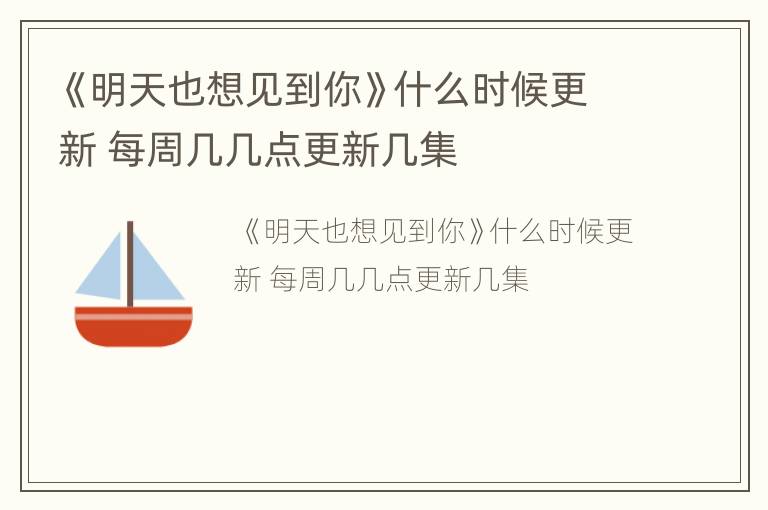 《明天也想见到你》什么时候更新 每周几几点更新几集