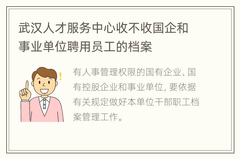 武汉人才服务中心收不收国企和事业单位聘用员工的档案