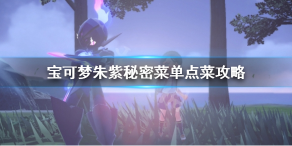 宝可梦朱紫秘密菜单点菜怎么点-宝可梦朱紫秘密菜单点菜攻略