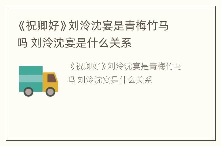 《祝卿好》刘泠沈宴是青梅竹马吗 刘泠沈宴是什么关系