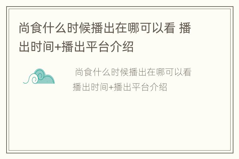 尚食什么时候播出在哪可以看 播出时间+播出平台介绍