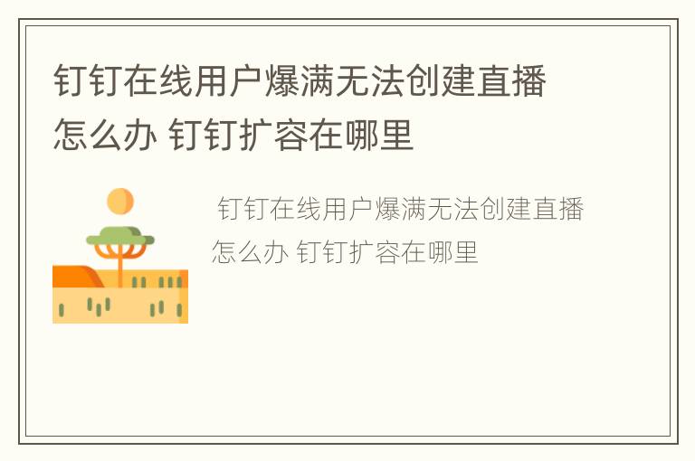 钉钉在线用户爆满无法创建直播怎么办 钉钉扩容在哪里