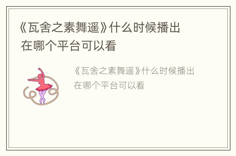 《瓦舍之素舞遥》什么时候播出 在哪个平台可以看