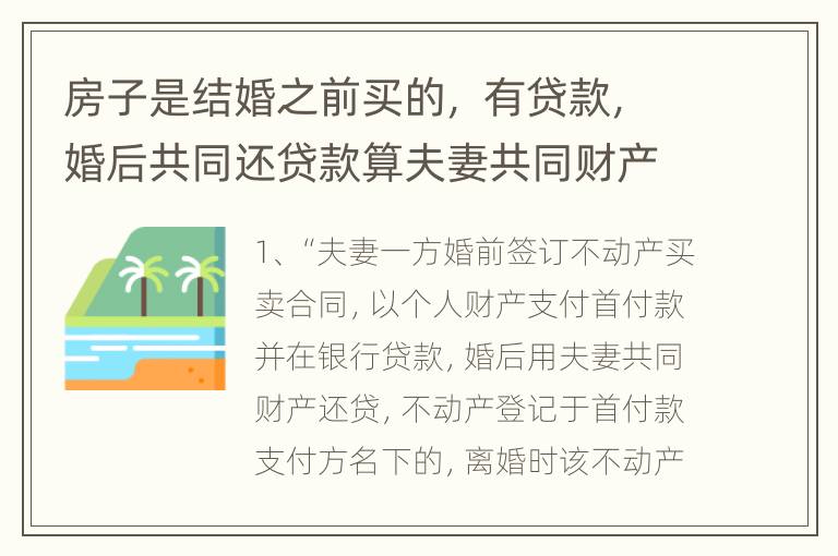 房子是结婚之前买的， 有贷款，婚后共同还贷款算夫妻共同财产吗