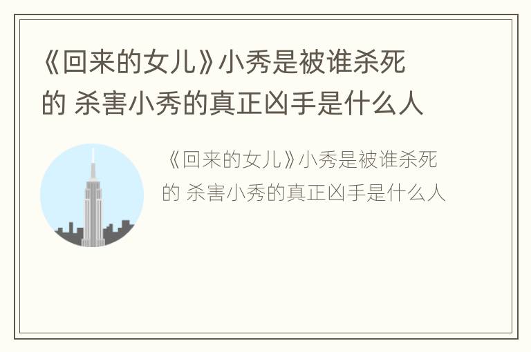 《回来的女儿》小秀是被谁杀死的 杀害小秀的真正凶手是什么人