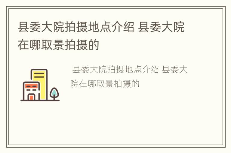 县委大院拍摄地点介绍 县委大院在哪取景拍摄的
