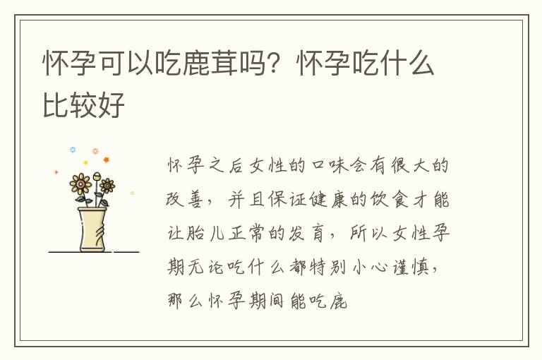 怀孕可以吃鹿茸吗？怀孕吃什么比较好