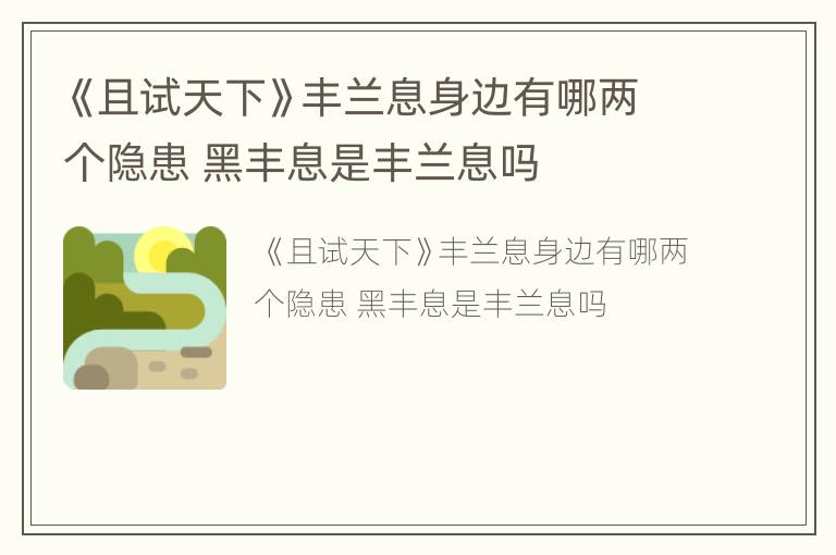 《且试天下》丰兰息身边有哪两个隐患 黑丰息是丰兰息吗