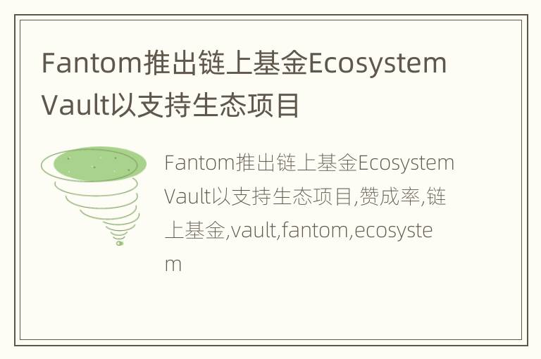 Fantom推出链上基金Ecosystem Vault以支持生态项目