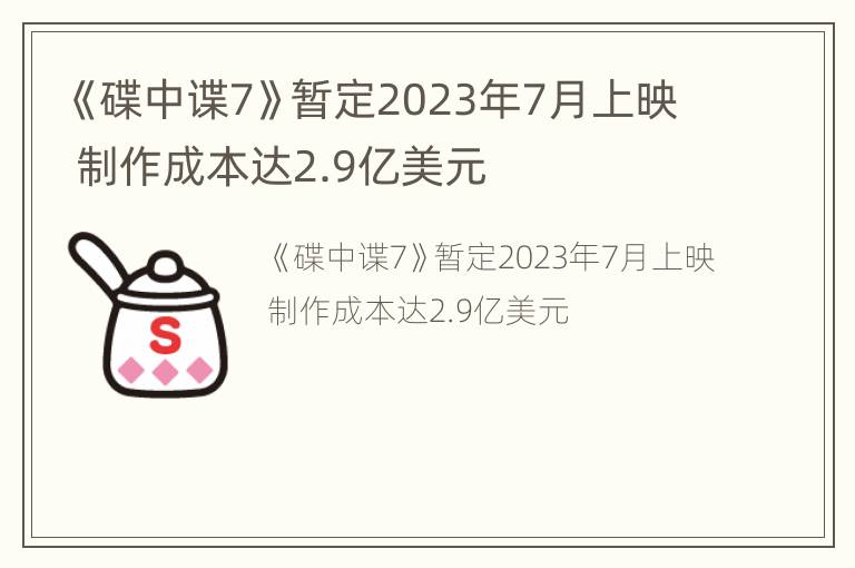《碟中谍7》暂定2023年7月上映 制作成本达2.9亿美元