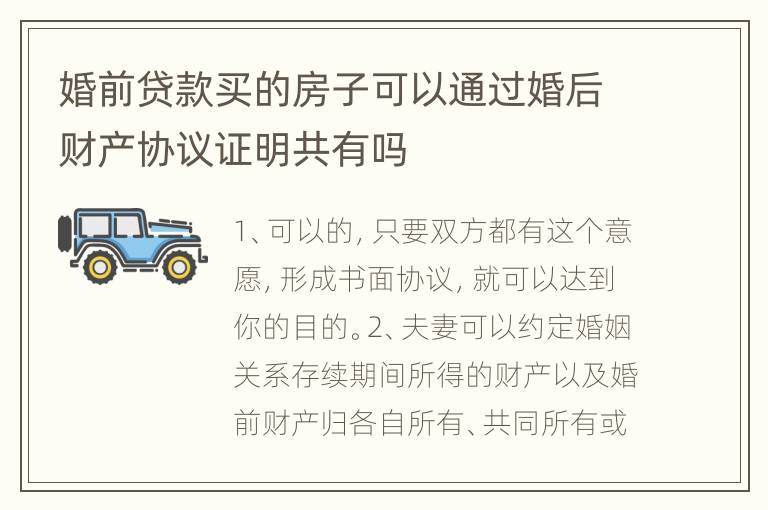 婚前贷款买的房子可以通过婚后财产协议证明共有吗