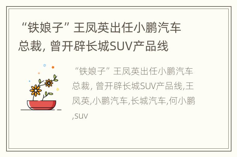 “铁娘子”王凤英出任小鹏汽车总裁，曾开辟长城SUV产品线