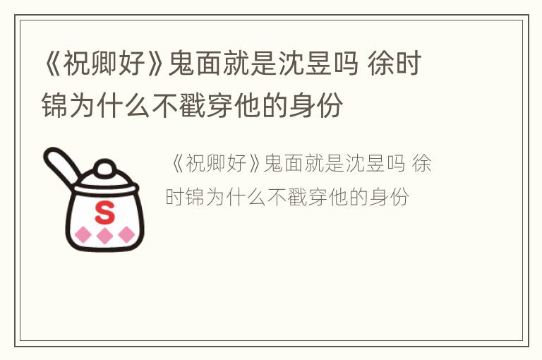 《祝卿好》鬼面就是沈昱吗 徐时锦为什么不戳穿他的身份