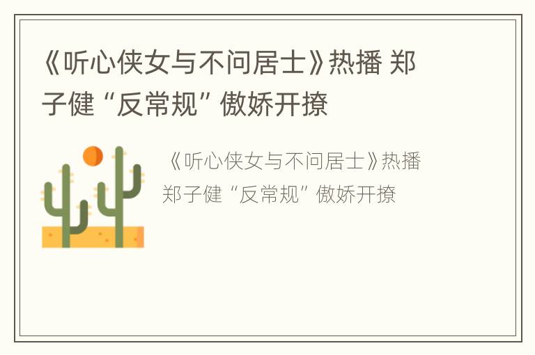 《听心侠女与不问居士》热播 郑子健“反常规”傲娇开撩