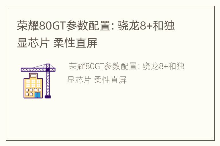 荣耀80GT参数配置：骁龙8+和独显芯片 柔性直屏