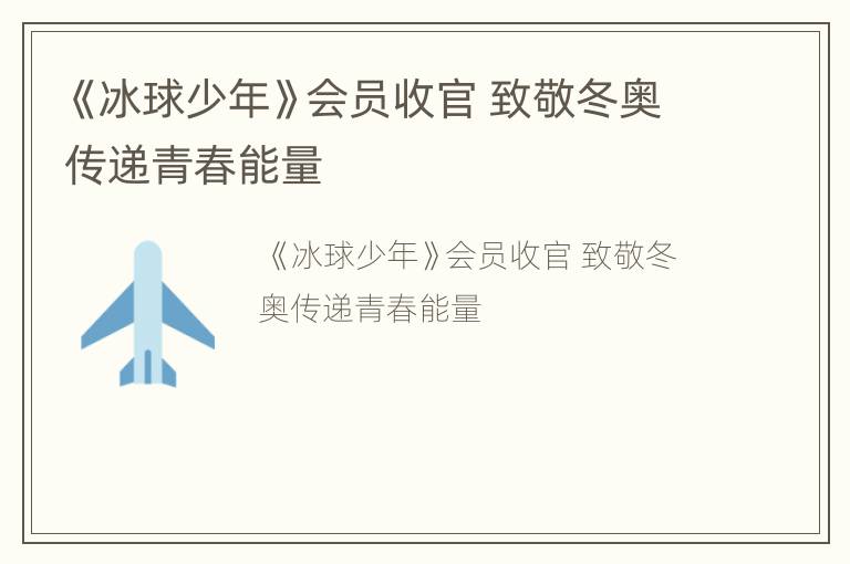 《冰球少年》会员收官 致敬冬奥传递青春能量