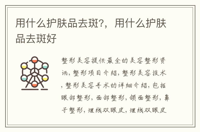 用什么护肤品去斑?，用什么护肤品去斑好