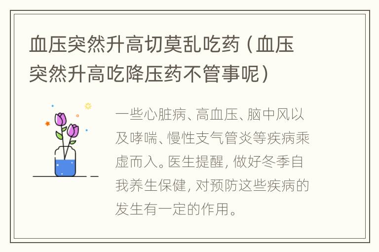 血压突然升高切莫乱吃药（血压突然升高吃降压药不管事呢）