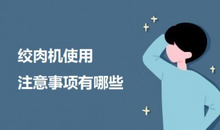 绞肉机使用注意事项有哪些 绞肉机如何使用